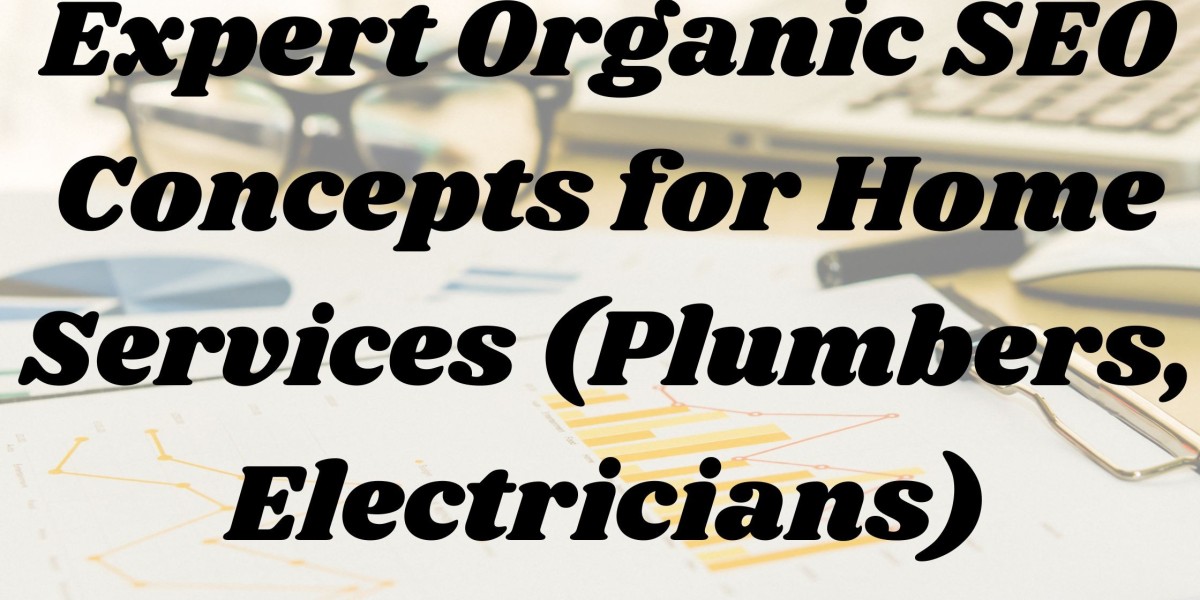Expert Organic SEO Concepts for Home Services (Plumbers, Electricians)