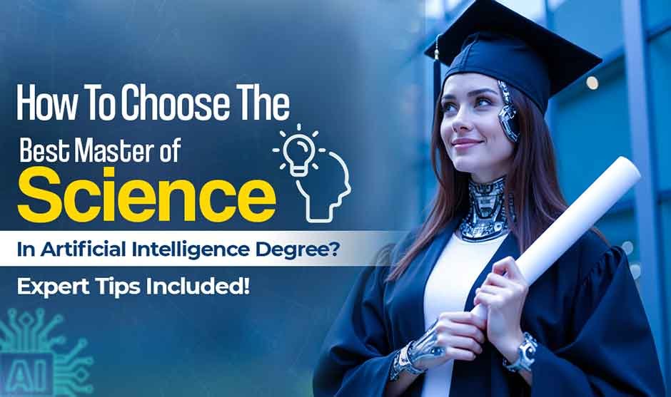 How to Choose the Best Master of Science in Artificial Intelligence Degree? Expert Tips Included!